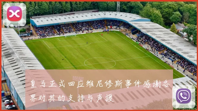 皇马正式回应维尼修斯事件感谢各界对其的支持与声援