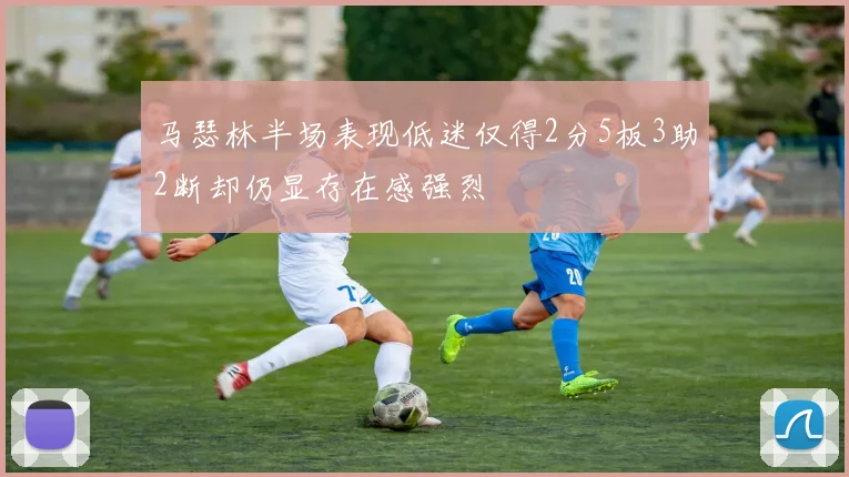马瑟林半场表现低迷仅得2分5板3助2断却仍显存在感强烈