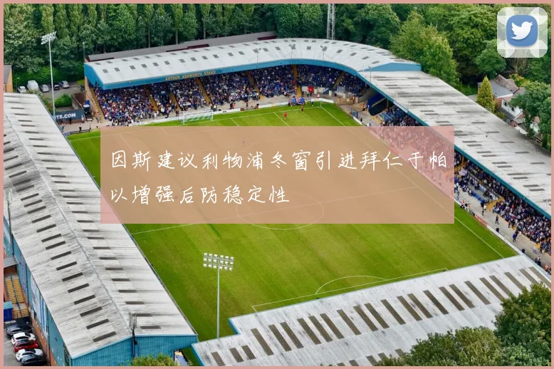 因斯建议利物浦冬窗引进拜仁于帕以增强后防稳定性